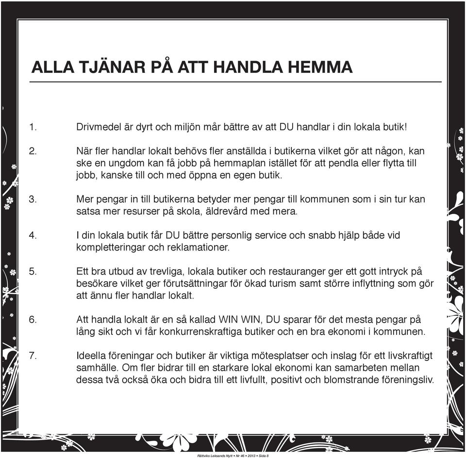 egen butik. 3. Mer pengar in till butikerna betyder mer pengar till kommunen som i sin tur kan satsa mer resurser på skola, äldrevård med mera. 4.