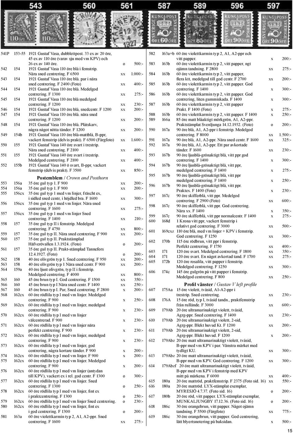 F 1300 xx 275:- 545 154 1921 Gustaf Vasa 110 öre blå medelgod centrering. F 1200 xx 230:- 546 154 1921 Gustaf Vasa 110 öre blå, snedcentr. F 1200 xx 200:- 547 154 1921 Gustaf Vasa 110 öre blå.