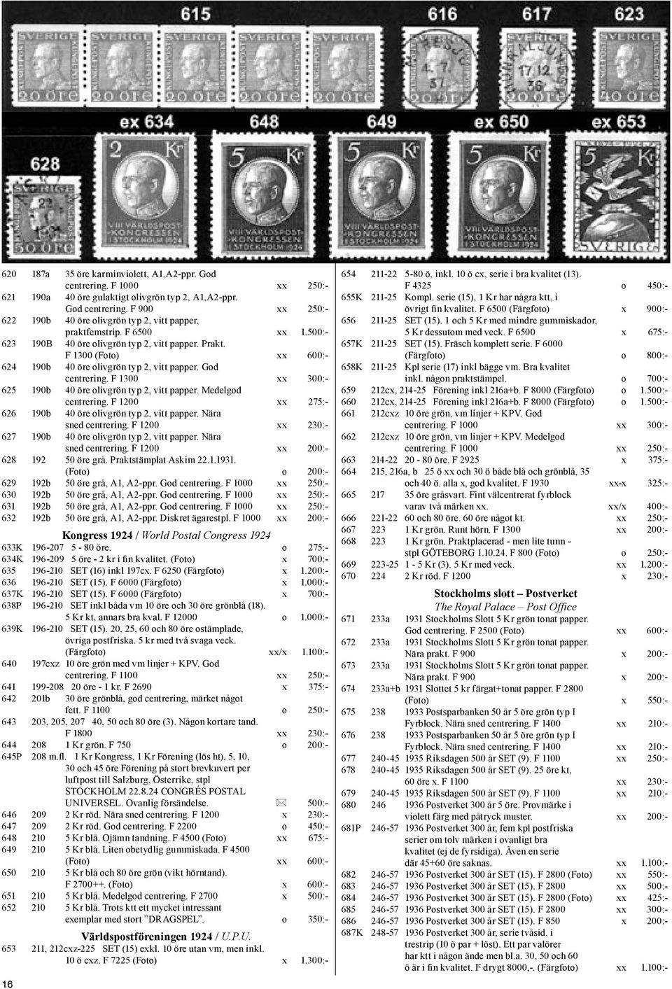 F 1300 xx 300:- 625 190b 40 öre olivgrön typ 2, vitt papper. Medelgod centrering. F 1200 xx 275:- 626 190b 40 öre olivgrön typ 2, vitt papper. Nära sned centrering.