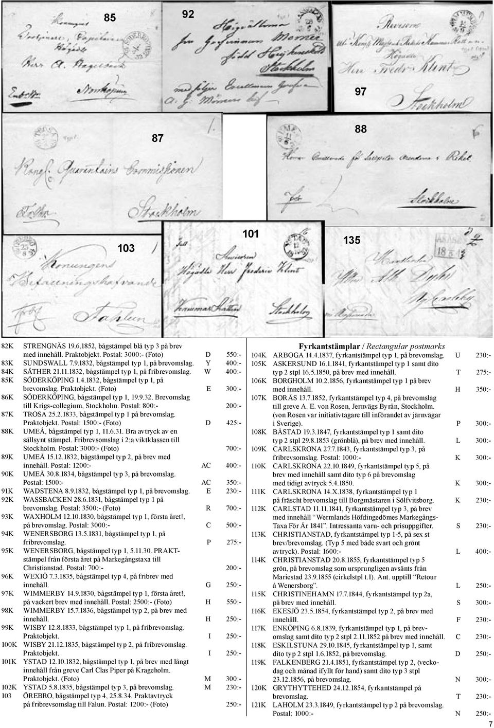 9.32. Brevomslag till Krigs-collegium, Stockholm. Postal: 800:- 200:- 87K TROSA 25.2.1833, bågstämpel typ 1 på brevomslag. Praktobjekt. Postal: 1500:- (Foto) D 425:- 88K UMEÅ, bågstämpel typ 1, 11.6.