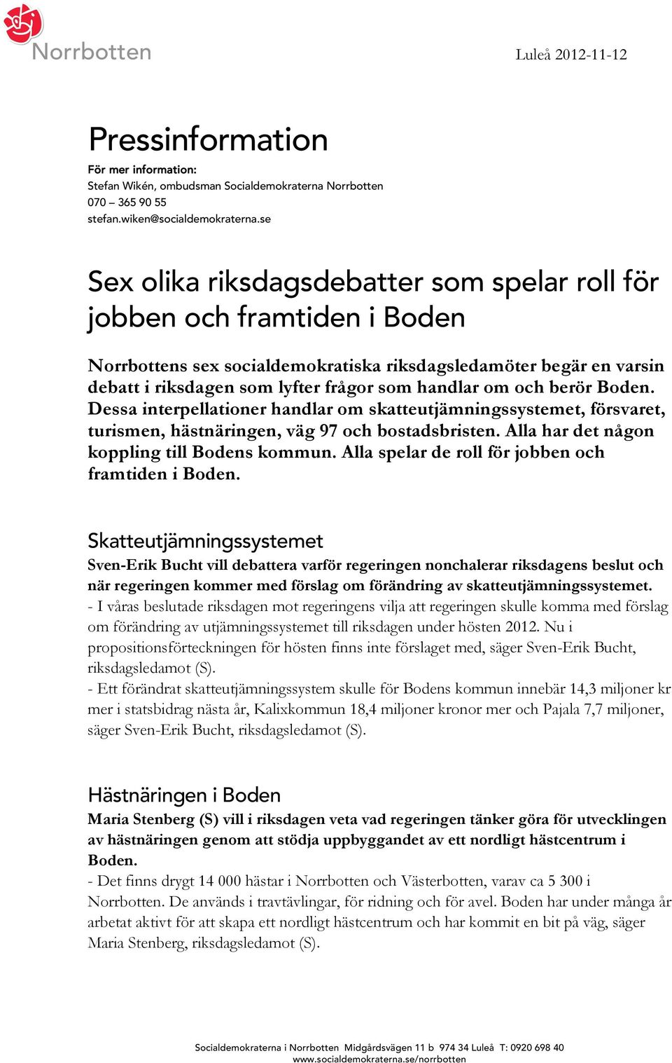 och berör Boden. Dessa interpellationer handlar om skatteutjämningssystemet, försvaret, turismen, hästnäringen, väg 97 och bostadsbristen. Alla har det någon koppling till Bodens kommun.