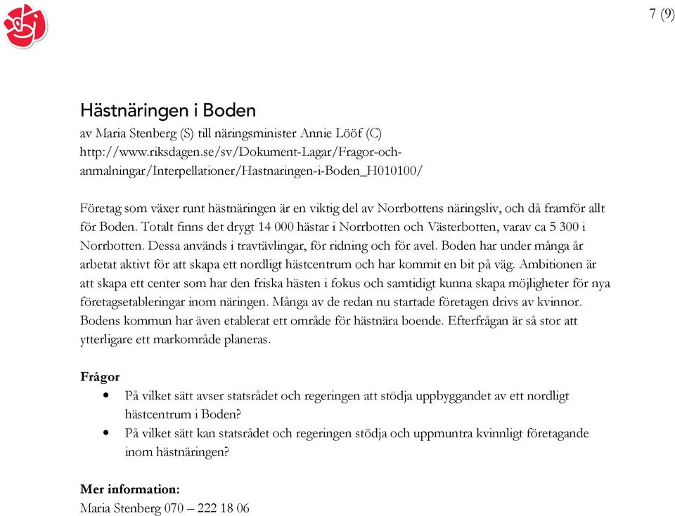 Totalt finns det drygt 14 000 hästar i Norrbotten och Västerbotten, varav ca 5 300 i Norrbotten. Dessa används i travtävlingar, för ridning och för avel.