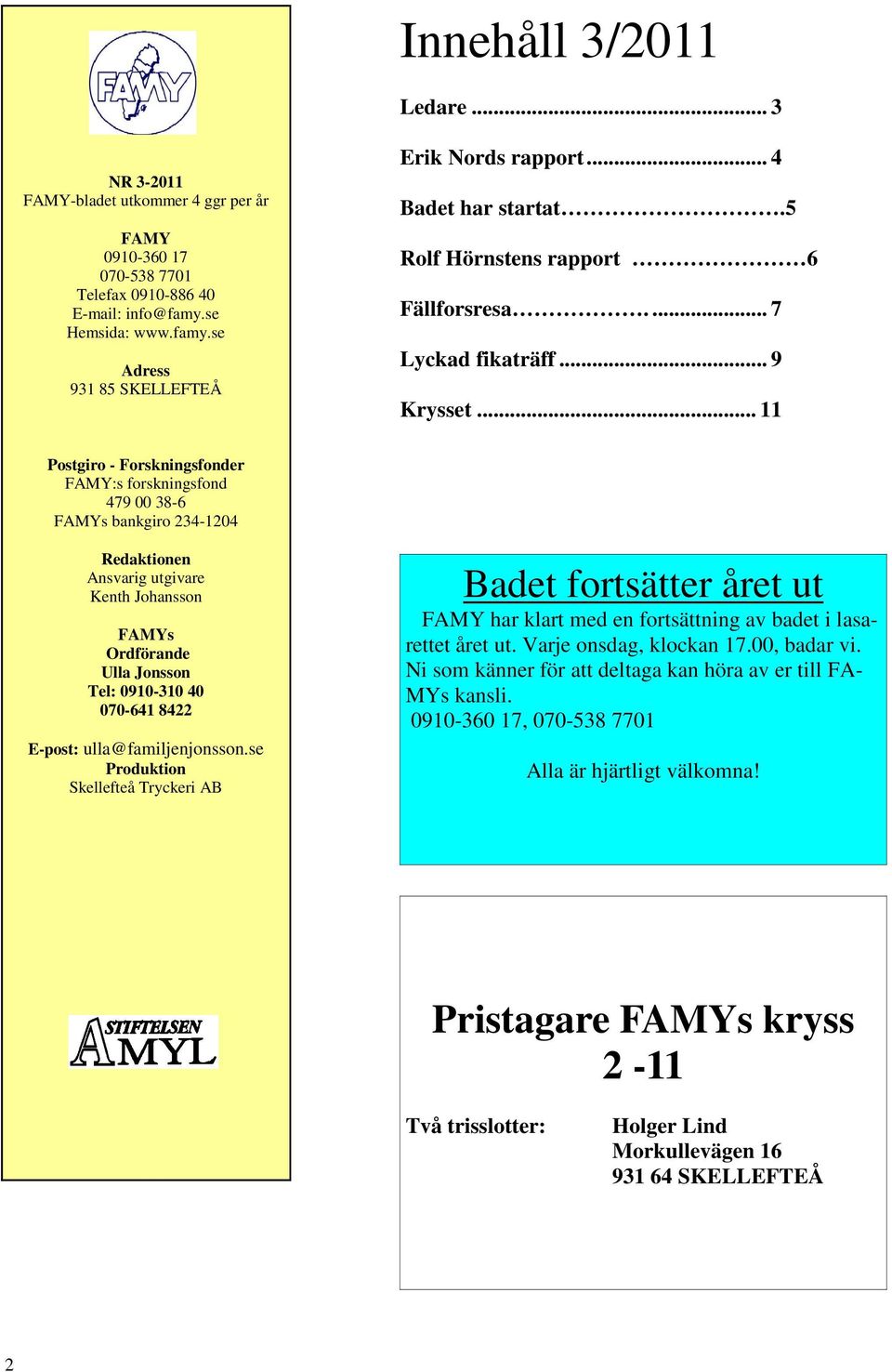 .. 11 Postgiro - Forskningsfonder FAMY:s forskningsfond 479 00 38-6 FAMYs bankgiro 234-1204 Redaktionen Ansvarig utgivare Kenth Johansson FAMYs Ordförande Ulla Jonsson Tel: 0910-310 40 070-641 8422