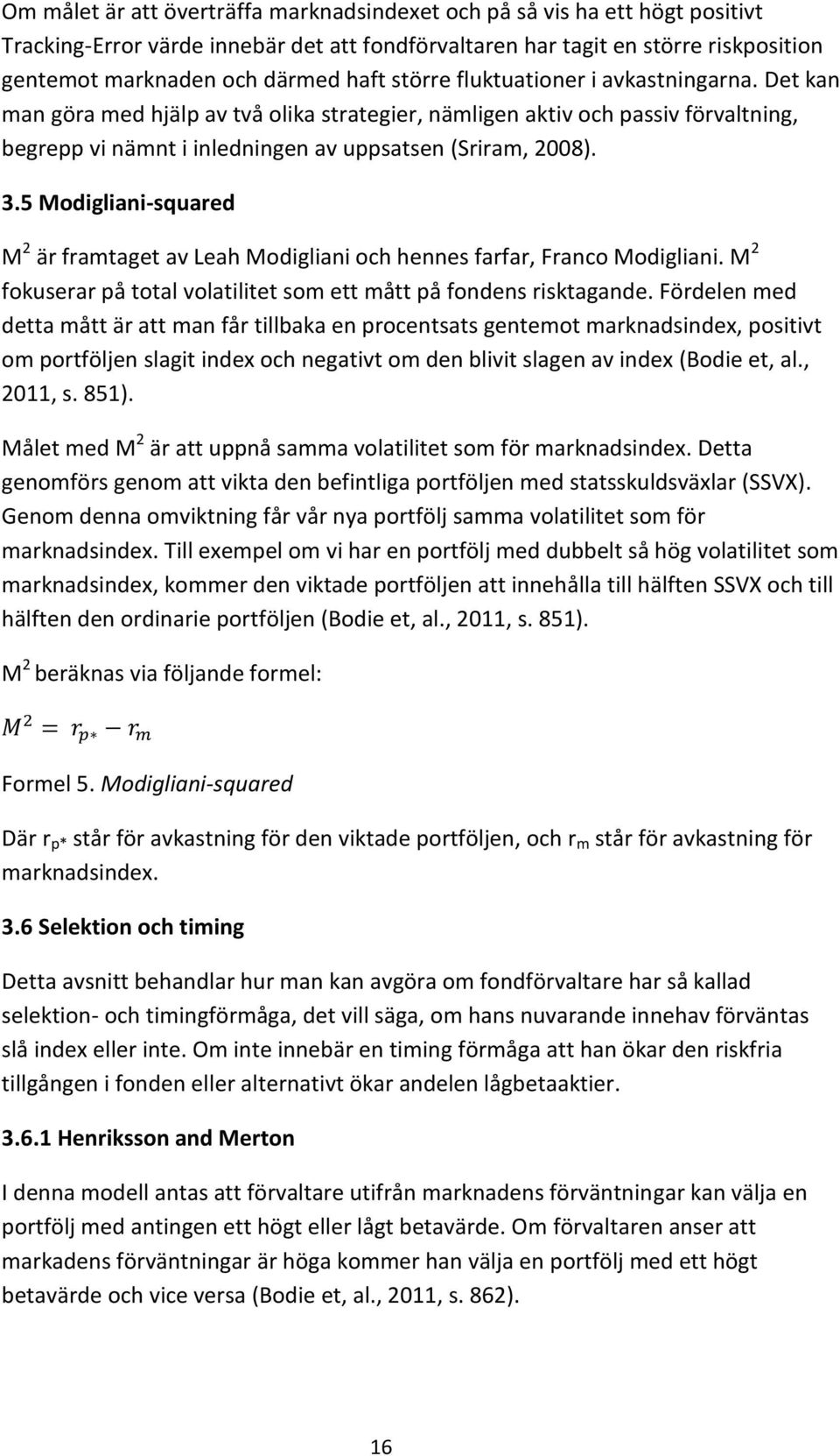 5 Modigliani-squared M 2 är framtaget av Leah Modigliani och hennes farfar, Franco Modigliani. M 2 fokuserar på total volatilitet som ett mått på fondens risktagande.