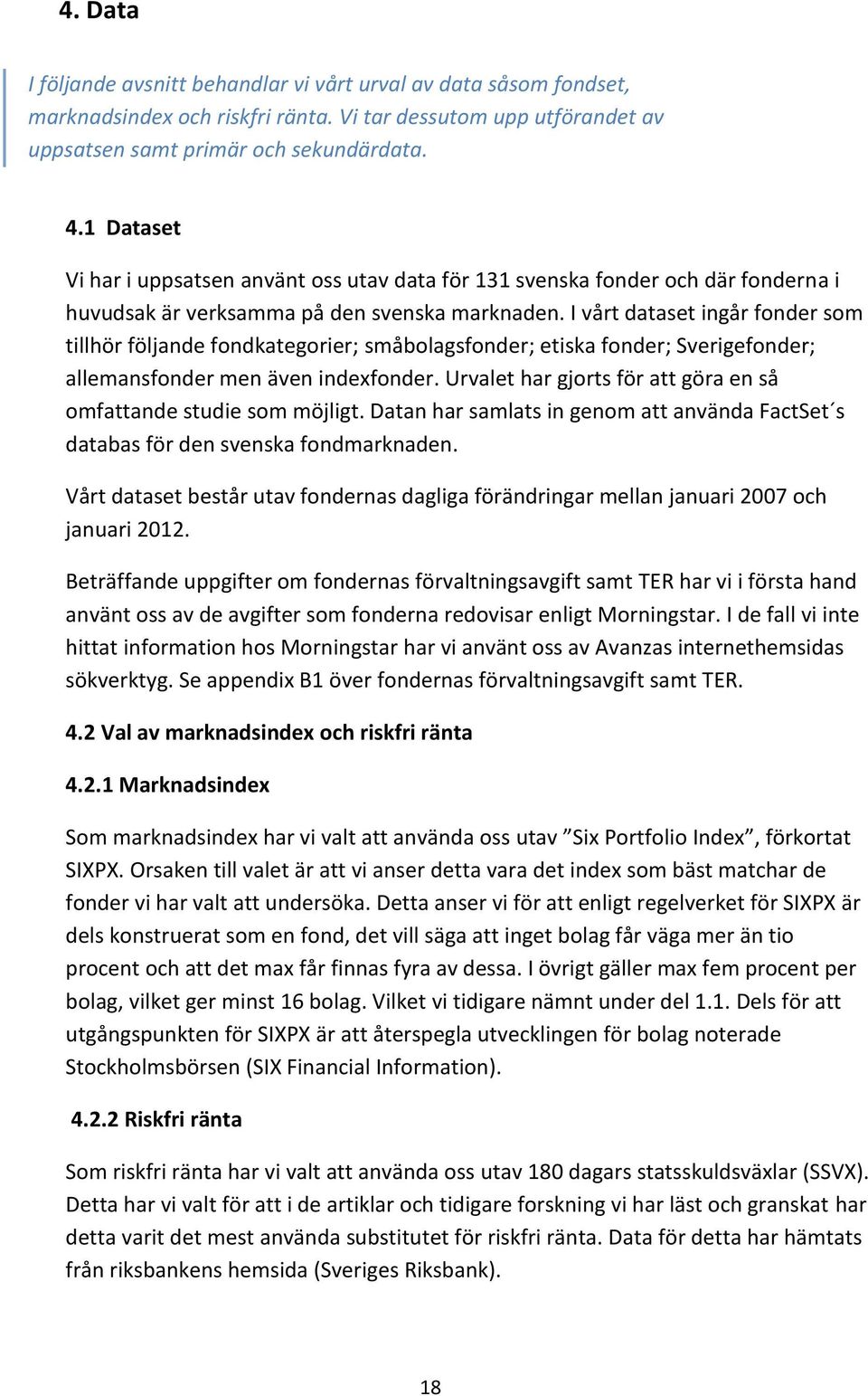 I vårt dataset ingår fonder som tillhör följande fondkategorier; småbolagsfonder; etiska fonder; Sverigefonder; allemansfonder men även indexfonder.