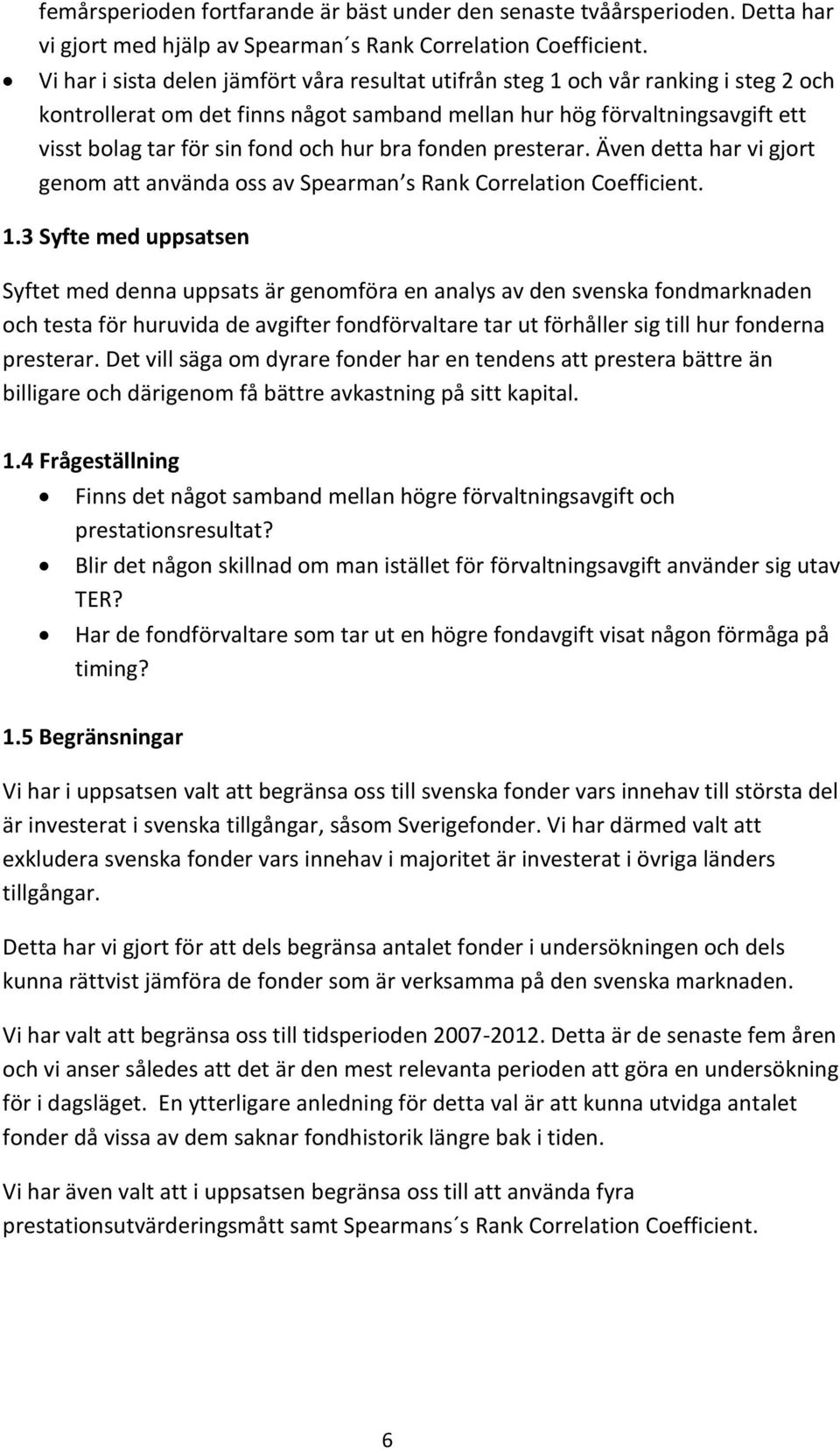 hur bra fonden presterar. Även detta har vi gjort genom att använda oss av Spearman s Rank Correlation Coefficient. 1.