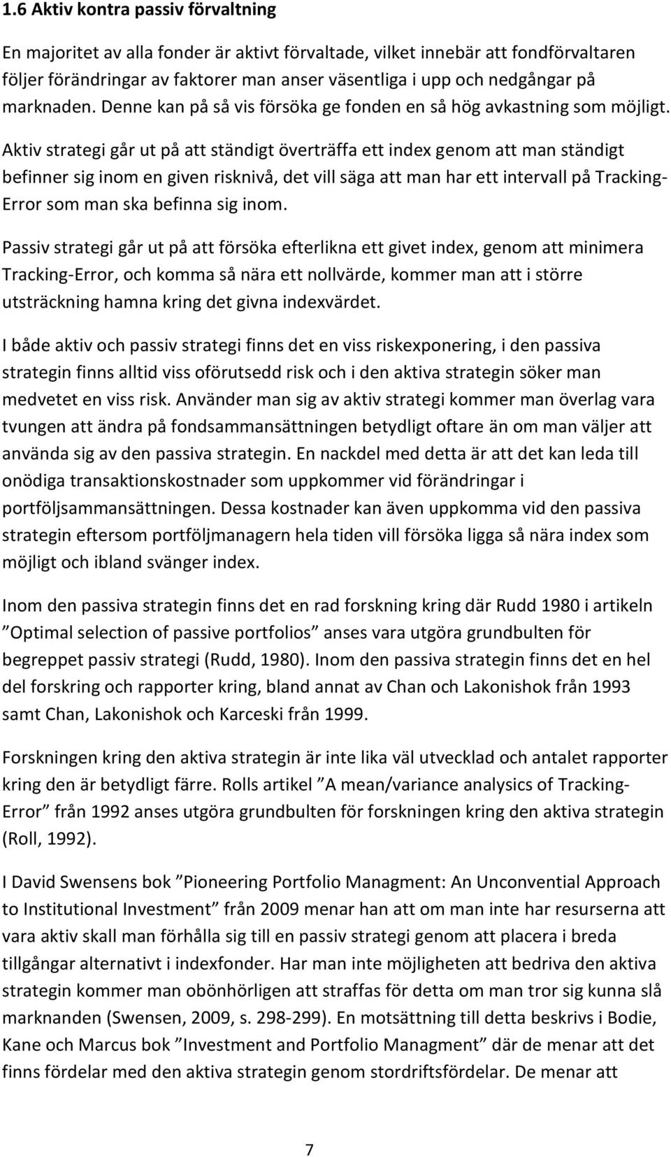 Aktiv strategi går ut på att ständigt överträffa ett index genom att man ständigt befinner sig inom en given risknivå, det vill säga att man har ett intervall på Tracking- Error som man ska befinna