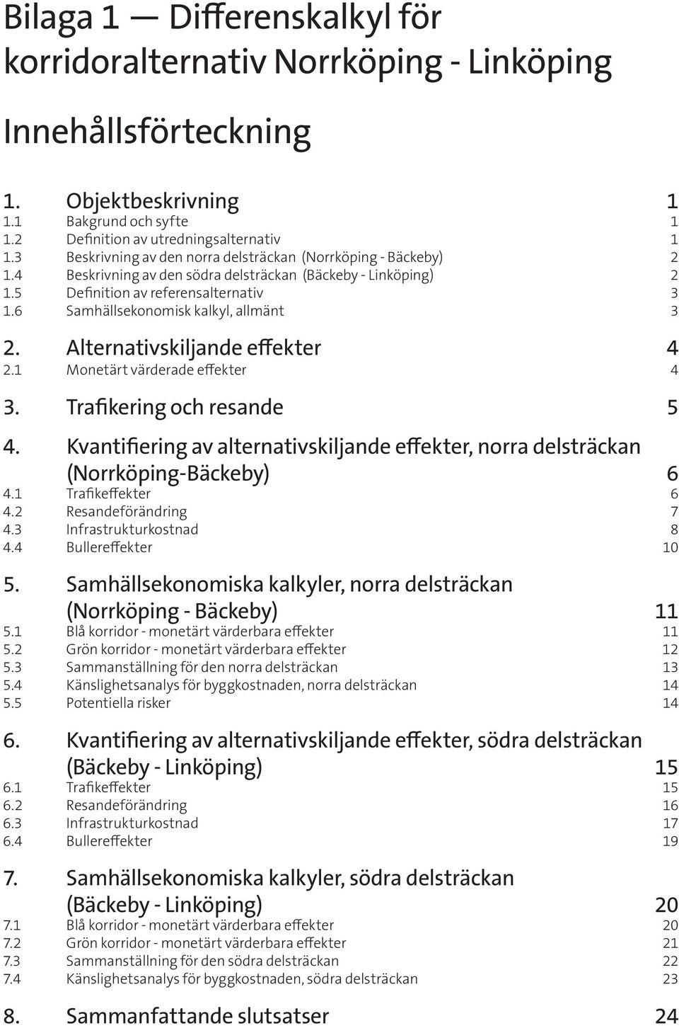 6 Samhällsekonomisk kalkyl, allmänt 3 2. Alternativskiljande effekter 4 2.1 Monetärt värderade effekter 4 3. Trafikering och resande 5 4.