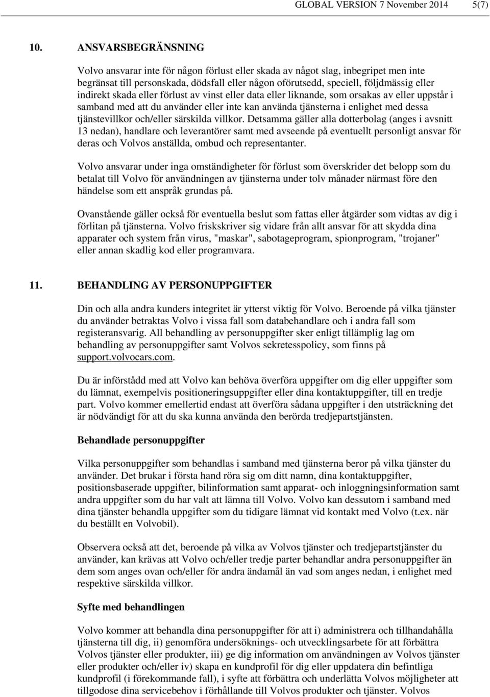 indirekt skada eller förlust av vinst eller data eller liknande, som orsakas av eller uppstår i samband med att du använder eller inte kan använda tjänsterna i enlighet med dessa tjänstevillkor