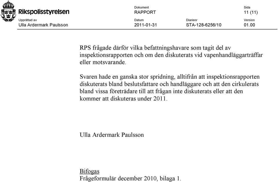 Svaren hade en ganska stor spridning, alltifrån att inspektionsrapporten diskuterats bland beslutsfattare och handläggare