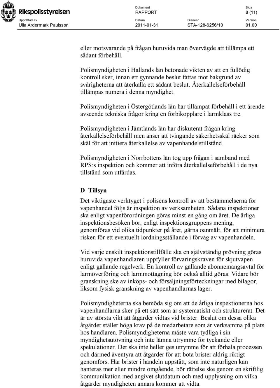 Återkallelseförbehåll tillämpas numera i denna myndighet. Polismyndigheten i Östergötlands län har tillämpat förbehåll i ett ärende avseende tekniska frågor kring en förbikopplare i larmklass tre.