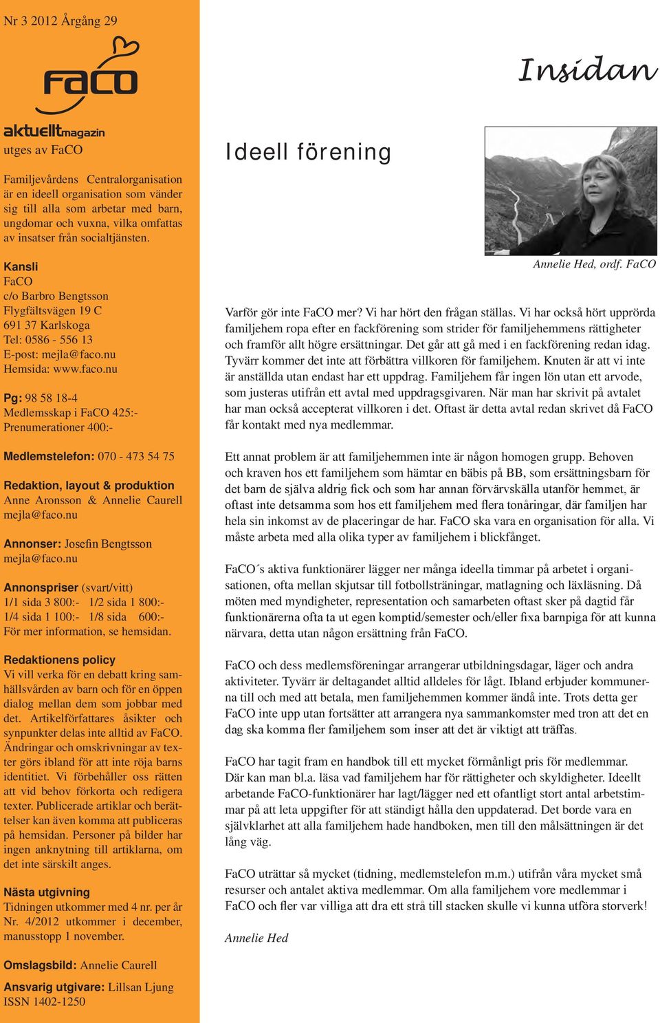 nu Hemsida: www.faco.nu Pg: 98 58 18-4 Medlemsskap i FaCO 425:- Prenumerationer 400:- Medlemstelefon: 070-473 54 75 Redaktion, layout & produktion Anne Aronsson & Annelie Caurell mejla@faco.