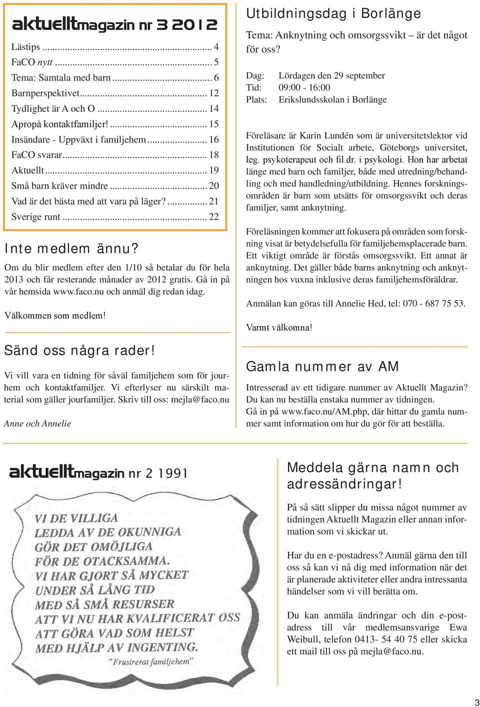 Om du blir medlem efter den 1/10 så betalar du för hela 2013 och får resterande månader av 2012 gratis. Gå in på vår hemsida www.faco.nu och anmäl dig redan idag. Välkommen som medlem!