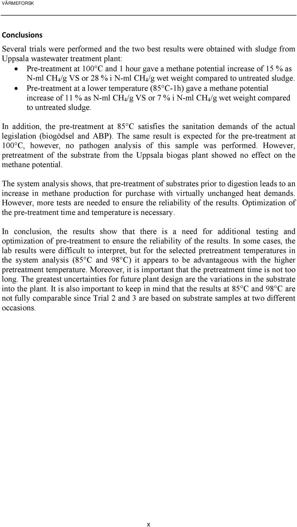 Pre-treatment at a lower temperature (85 C-1h) gave a methane potential increase of 11 % as N-ml CH 4 /g VS or 7 % i N-ml CH 4 /g wet weight compared to untreated sludge.