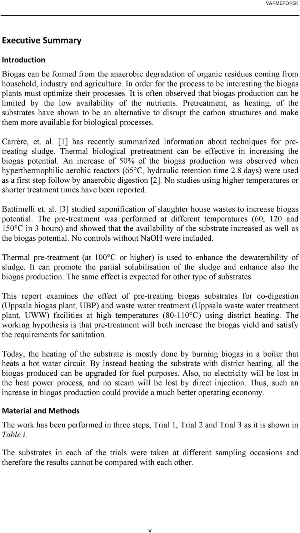 Pretreatment, as heating, of the substrates have shown to be an alternative to disrupt the carbon structures and make them more available for biological processes. Carrère, et. al. [1] has recently summarized information about techniques for pretreating sludge.