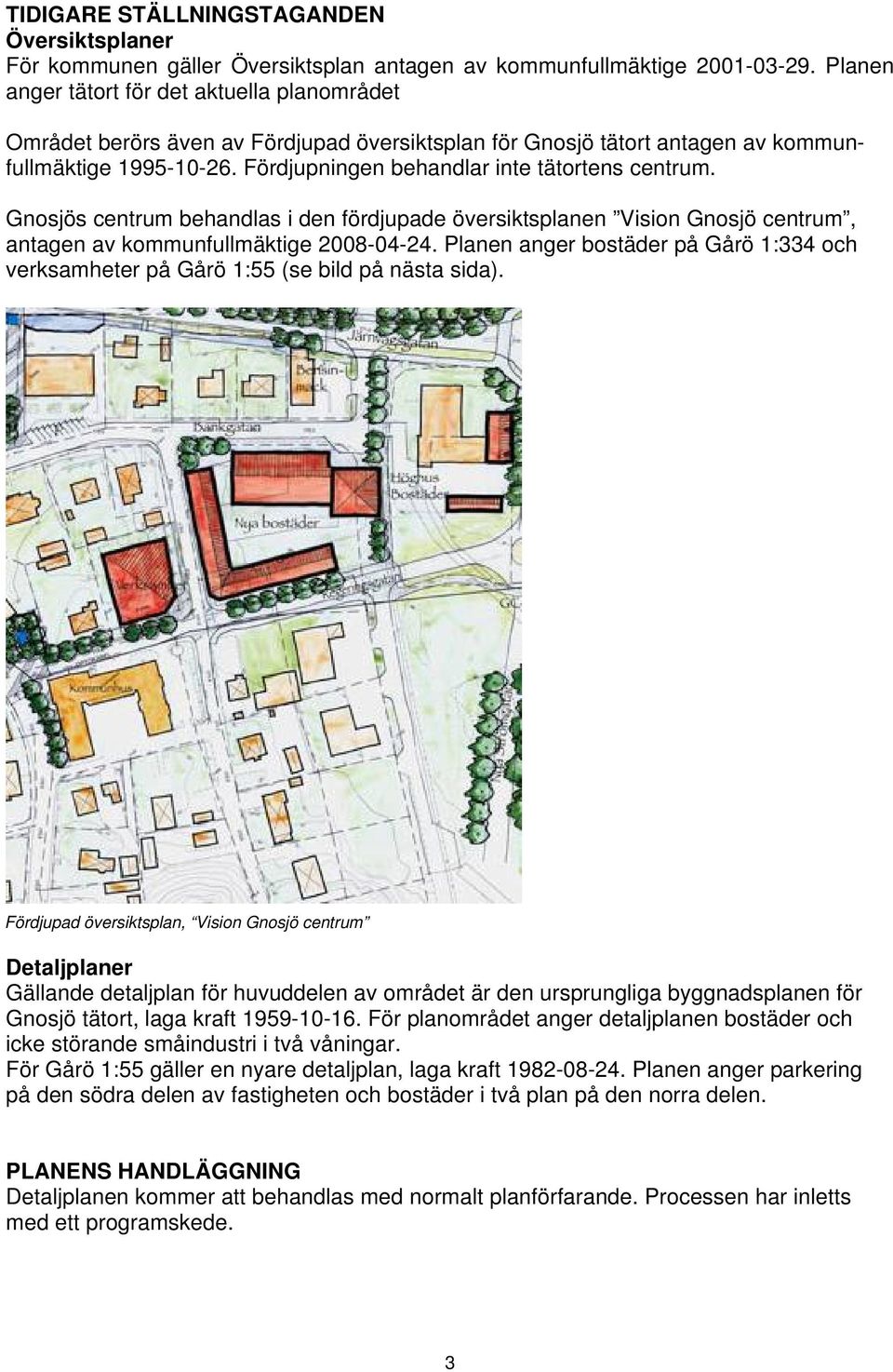 Fördjupningen behandlar inte tätortens centrum. Gnosjös centrum behandlas i den fördjupade översiktsplanen Vision Gnosjö centrum, antagen av kommunfullmäktige 2008-04-24.