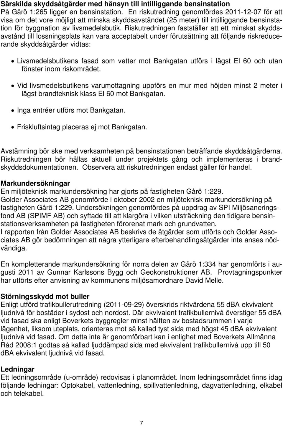 Riskutredningen fastställer att ett minskat skyddsavstånd till lossningsplats kan vara acceptabelt under förutsättning att följande riskreducerande skyddsåtgärder vidtas: Livsmedelsbutikens fasad som