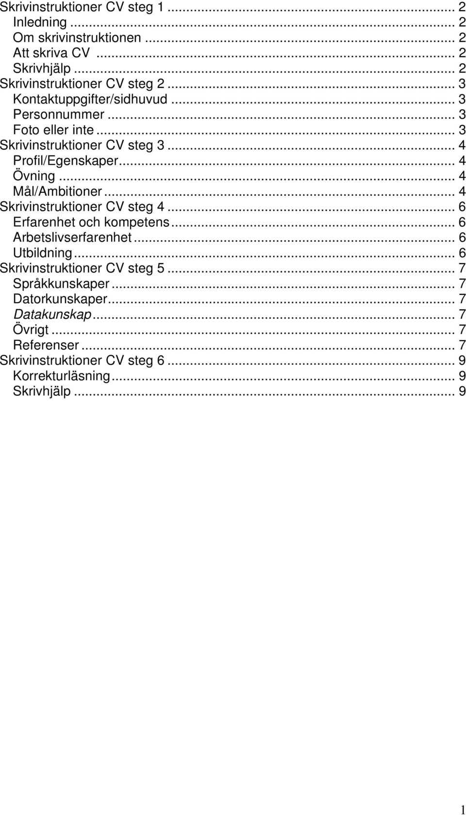 .. 4 Mål/Ambitioner... 4 Skrivinstruktioner CV steg 4... 6 Erfarenhet och kompetens... 6 Arbetslivserfarenhet... 6 Utbildning.