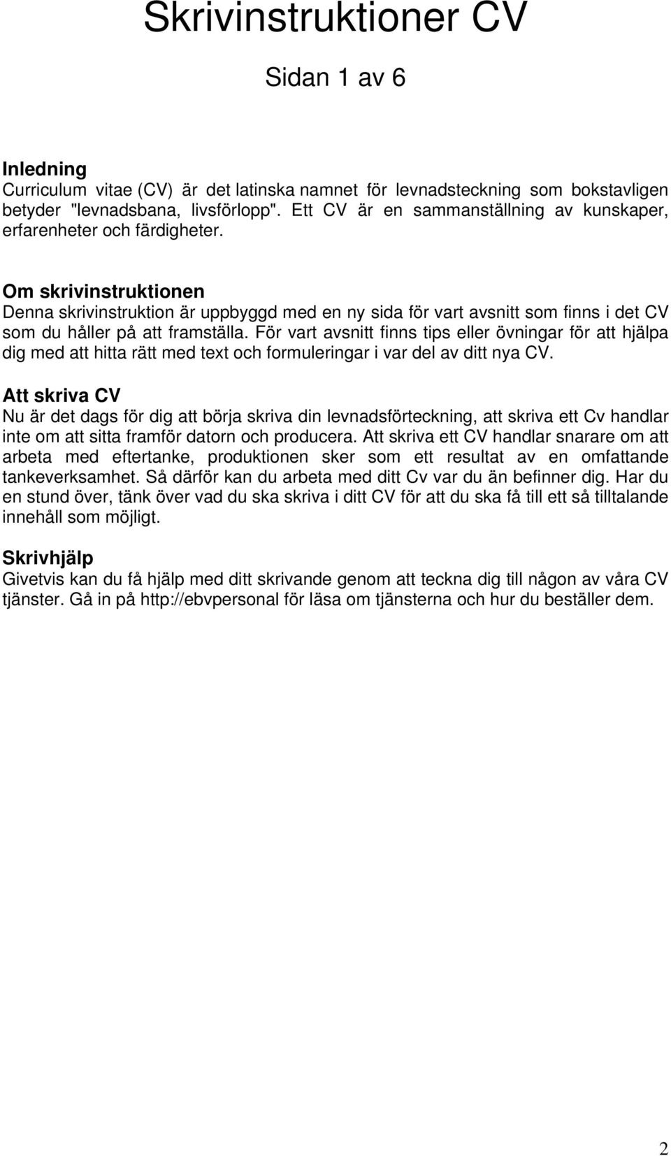 Om skrivinstruktionen Denna skrivinstruktion är uppbyggd med en ny sida för vart avsnitt som finns i det CV som du håller på att framställa.