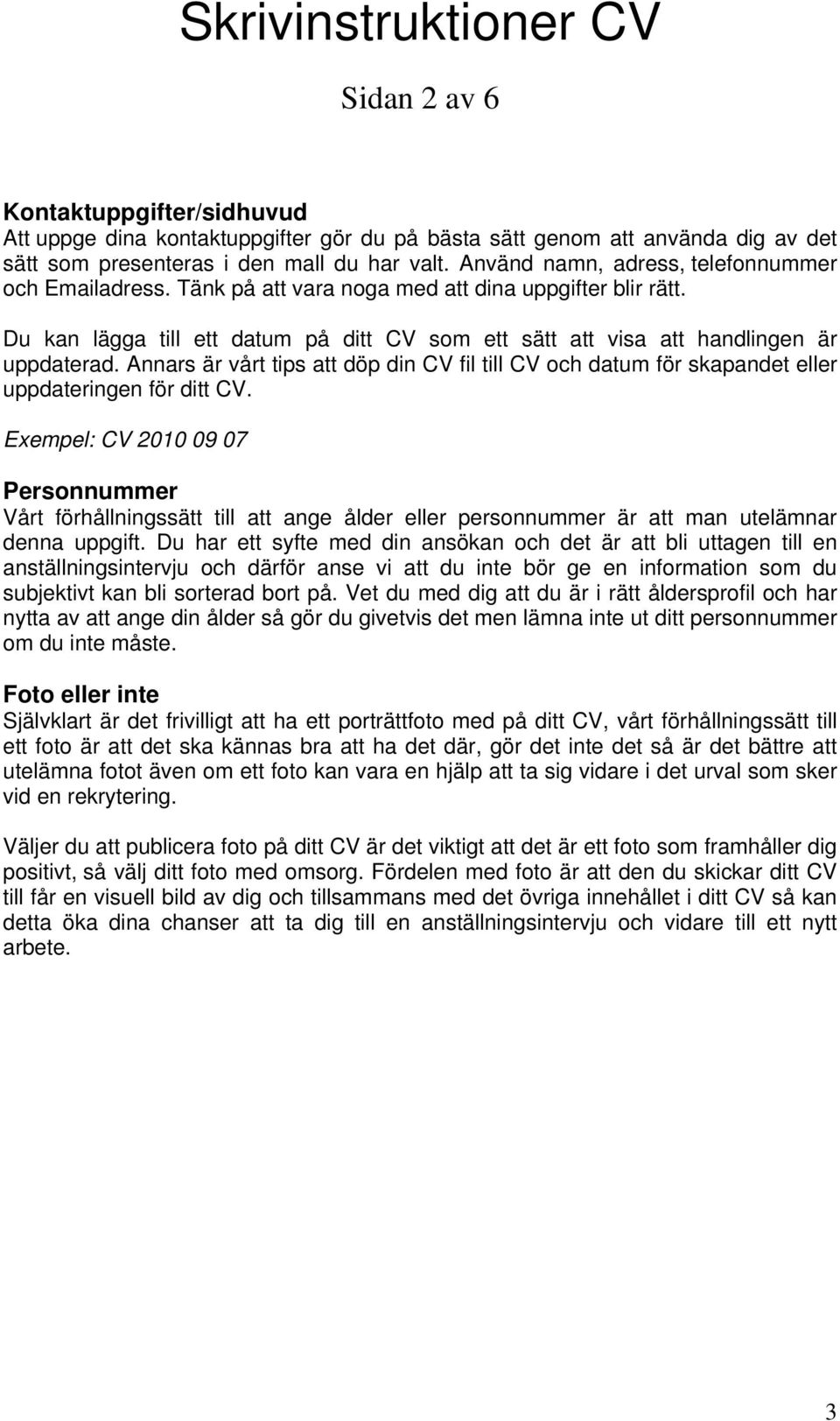 Annars är vårt tips att döp din CV fil till CV och datum för skapandet eller uppdateringen för ditt CV.