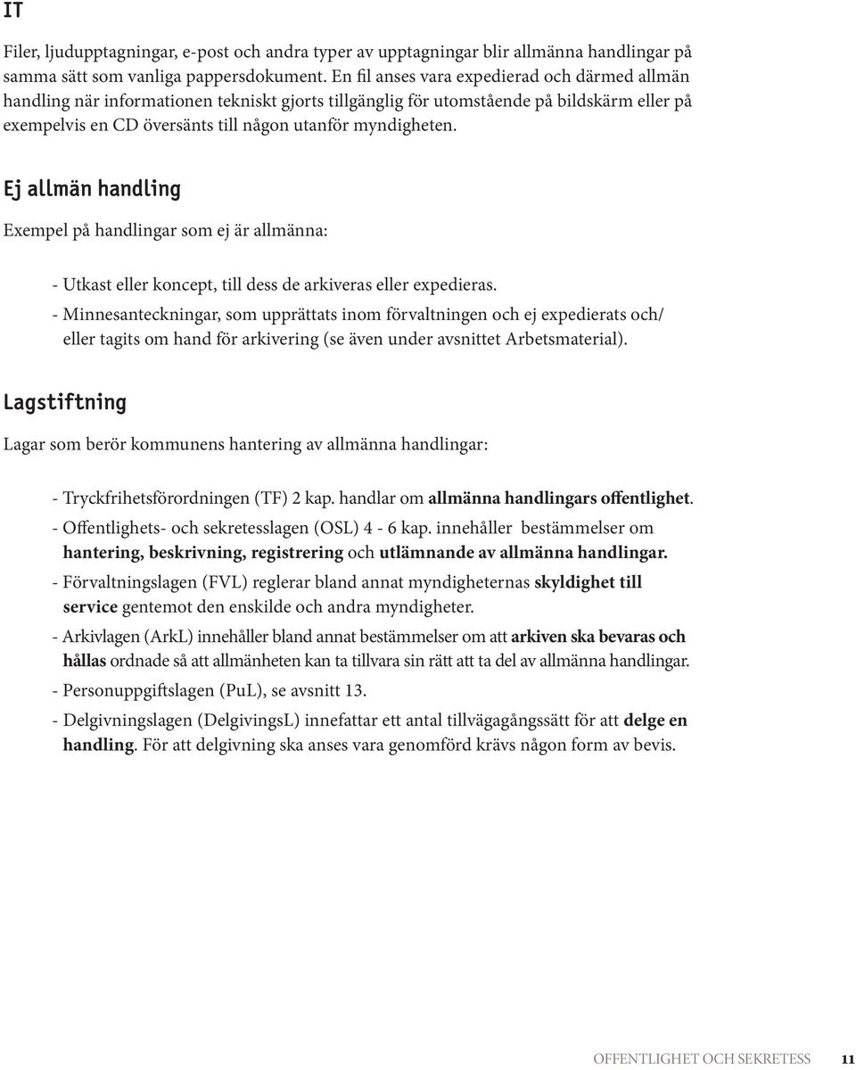 Exempel på handlingar som ej är allmänna: - Utkast eller koncept, till dess de arkiveras eller expedieras.
