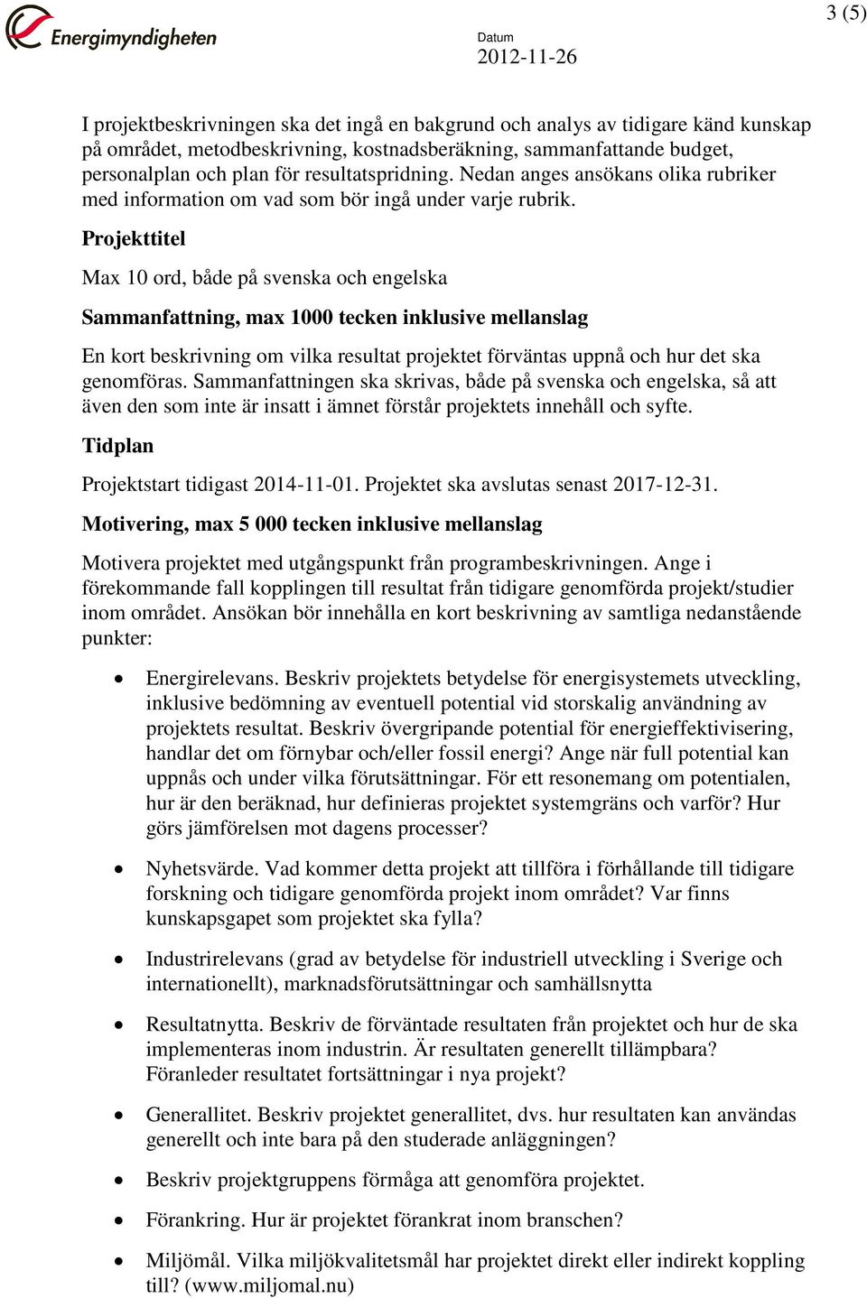 Projekttitel Max 10 ord, både på svenska och engelska Sammanfattning, max 1000 tecken inklusive mellanslag En kort beskrivning om vilka resultat projektet förväntas uppnå och hur det ska genomföras.