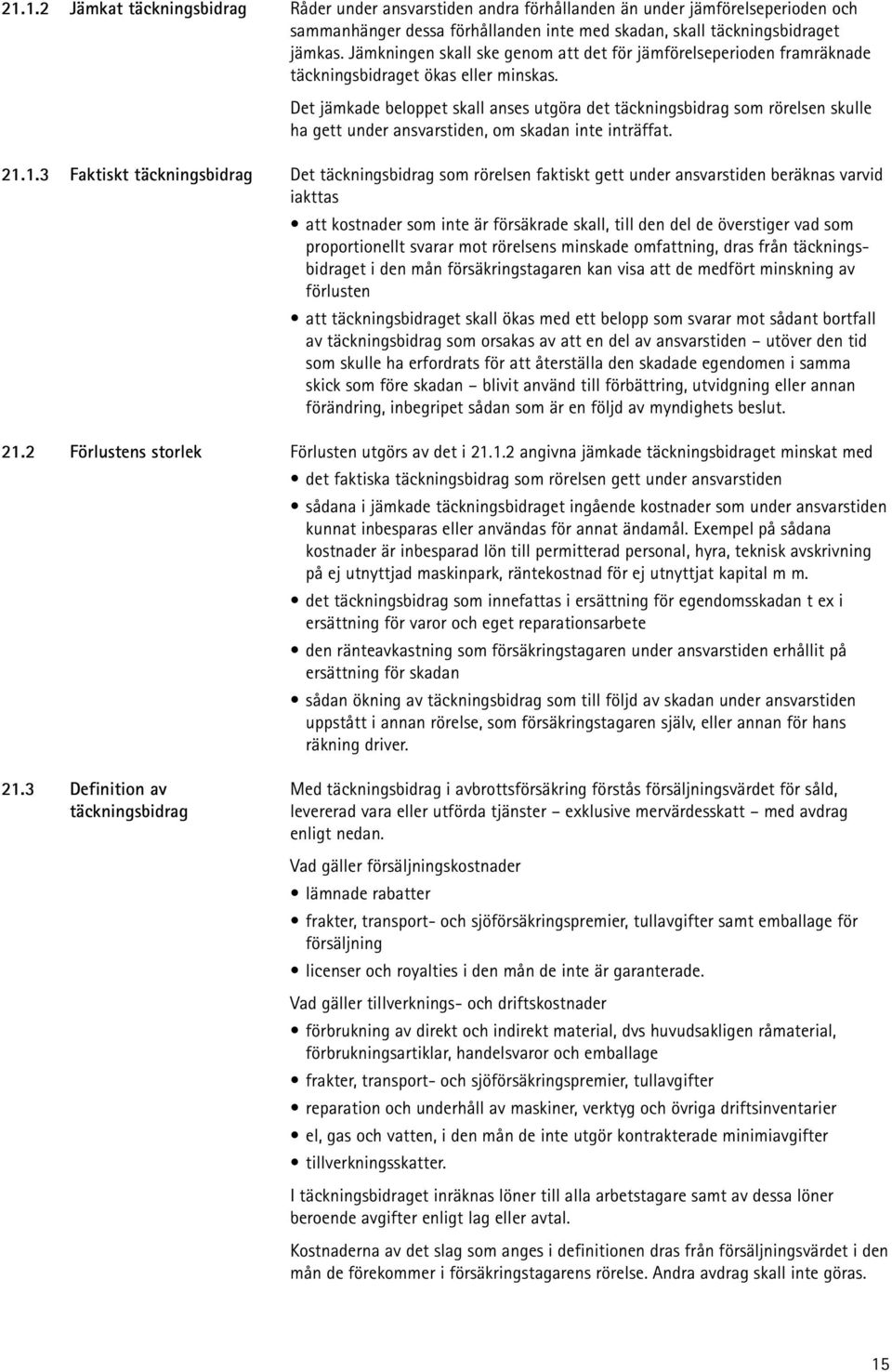 Det jämkade beloppet skall anses utgöra det täckningsbidrag som rörelsen skulle ha gett under ansvarstiden, om skadan inte inträffat. 21.