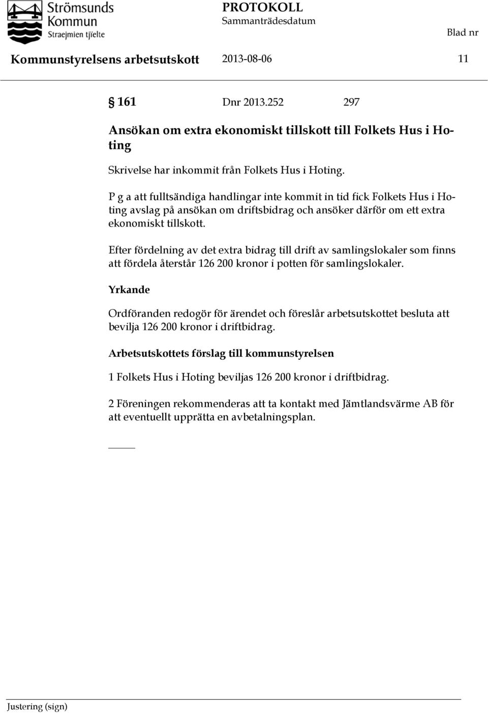 Efter fördelning av det extra bidrag till drift av samlingslokaler som finns att fördela återstår 126 200 kronor i potten för samlingslokaler.