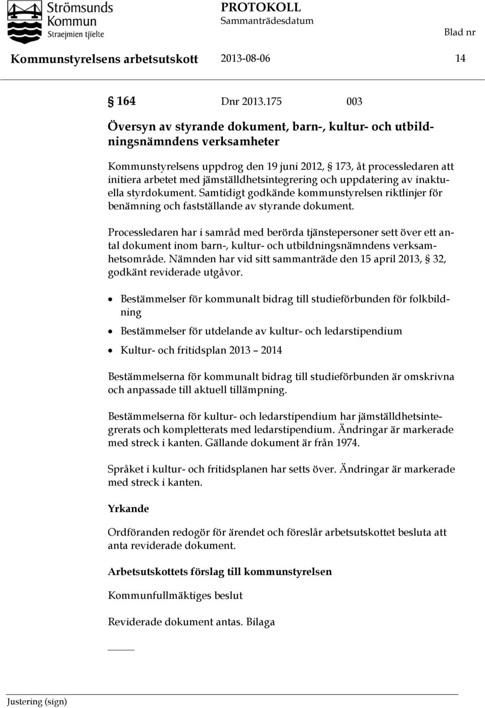 jämställdhetsintegrering och uppdatering av inaktuella styrdokument. Samtidigt godkände kommunstyrelsen riktlinjer för benämning och fastställande av styrande dokument.