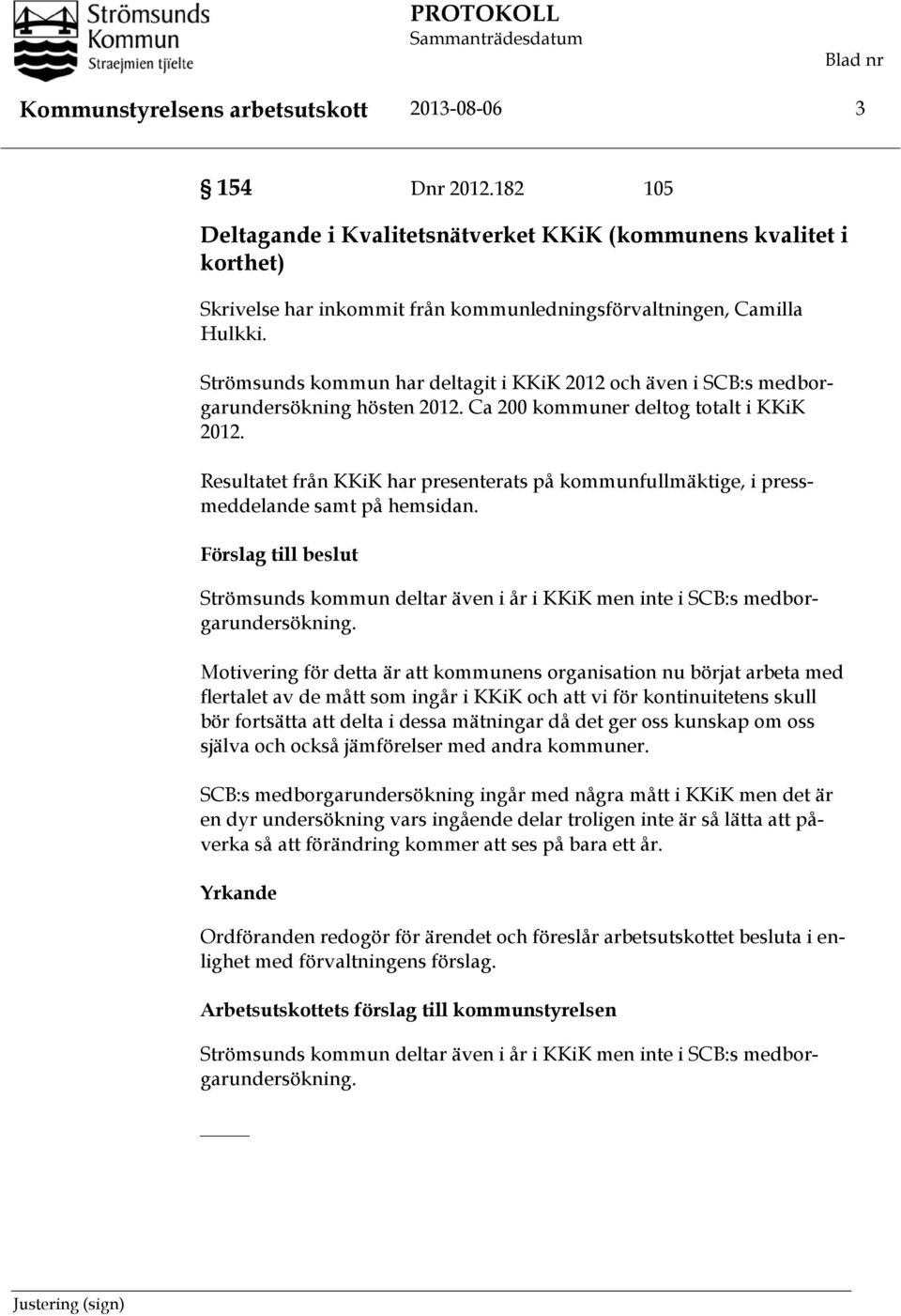 Strömsunds kommun har deltagit i KKiK 2012 och även i SCB:s medborgarundersökning hösten 2012. Ca 200 kommuner deltog totalt i KKiK 2012.