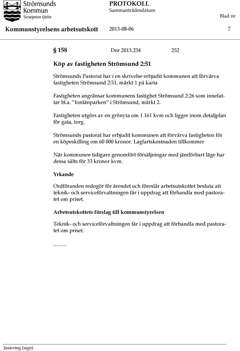 Strömsund 2:26 som innefattar bl.a. fontänparken i Strömsund, märkt 2. Fastigheten utgörs av en grönyta om 1 161 kvm och ligger inom detaljplan för gata, torg.