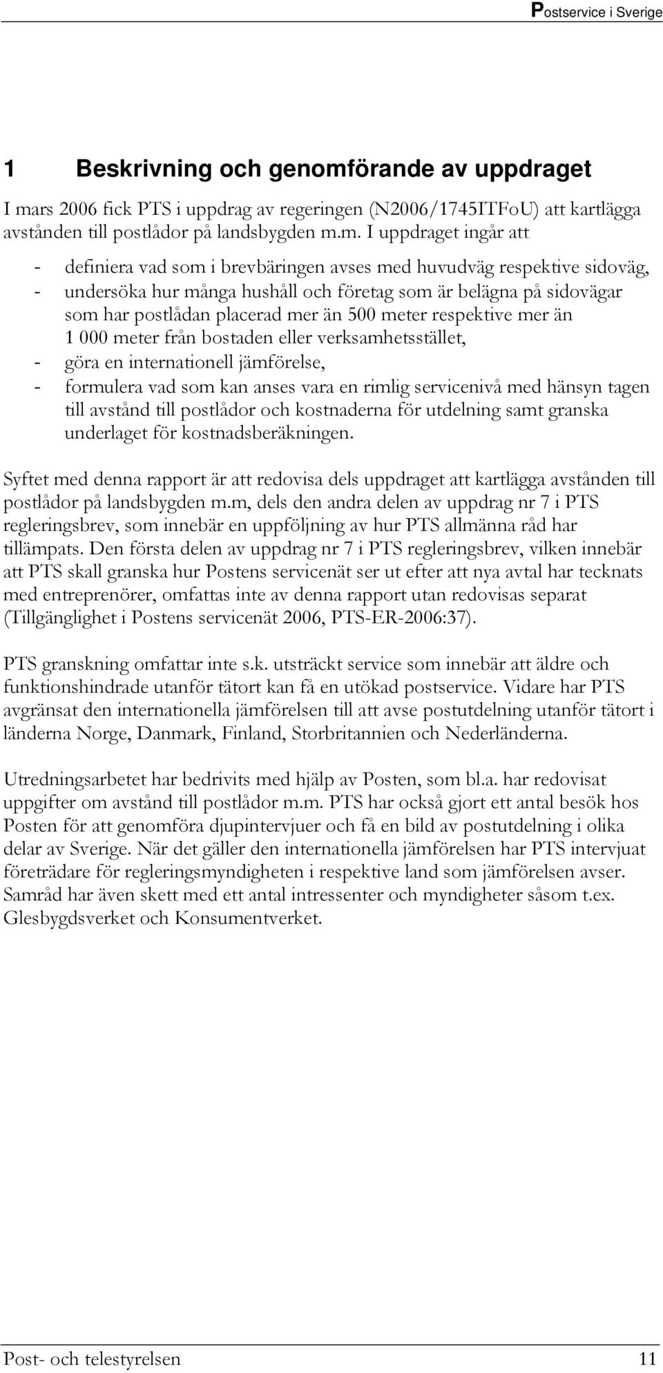 rs 2006 fick PTS i uppdrag av regeringen (N2006/1745ITFoU) att kartlägga avstånden till postlådor på landsbygden m.