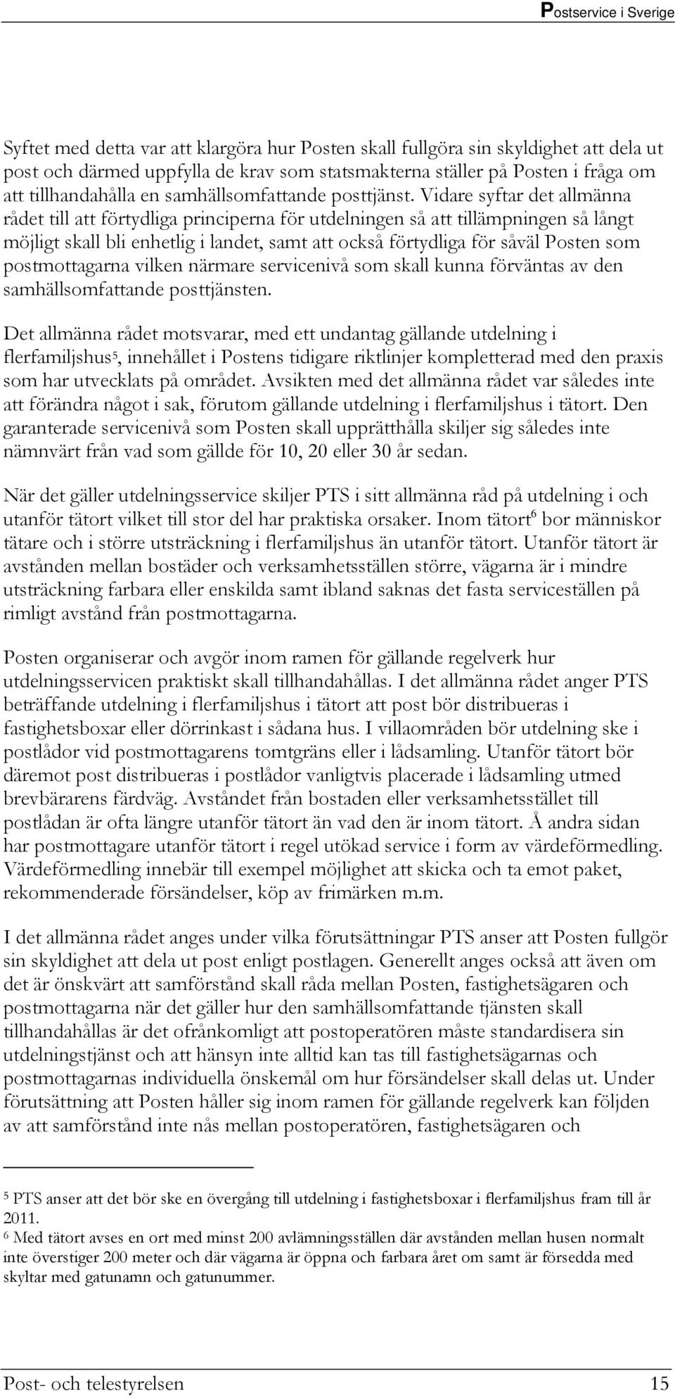 Vidare syftar det allmänna rådet till att förtydliga principerna för utdelningen så att tillämpningen så långt möjligt skall bli enhetlig i landet, samt att också förtydliga för såväl Posten som