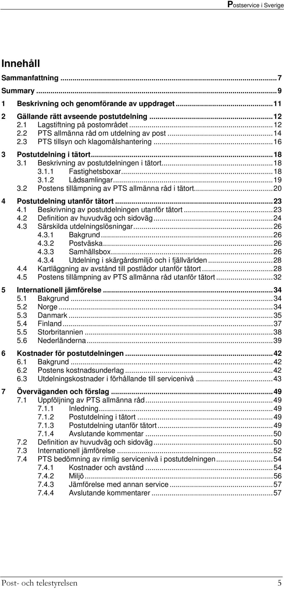 2 Postens tillämpning av PTS allmänna råd i tätort...20 4 Postutdelning utanför tätort...23 4.1 Beskrivning av postutdelningen utanför tätort...23 4.2 Definition av huvudväg och sidoväg...24 4.