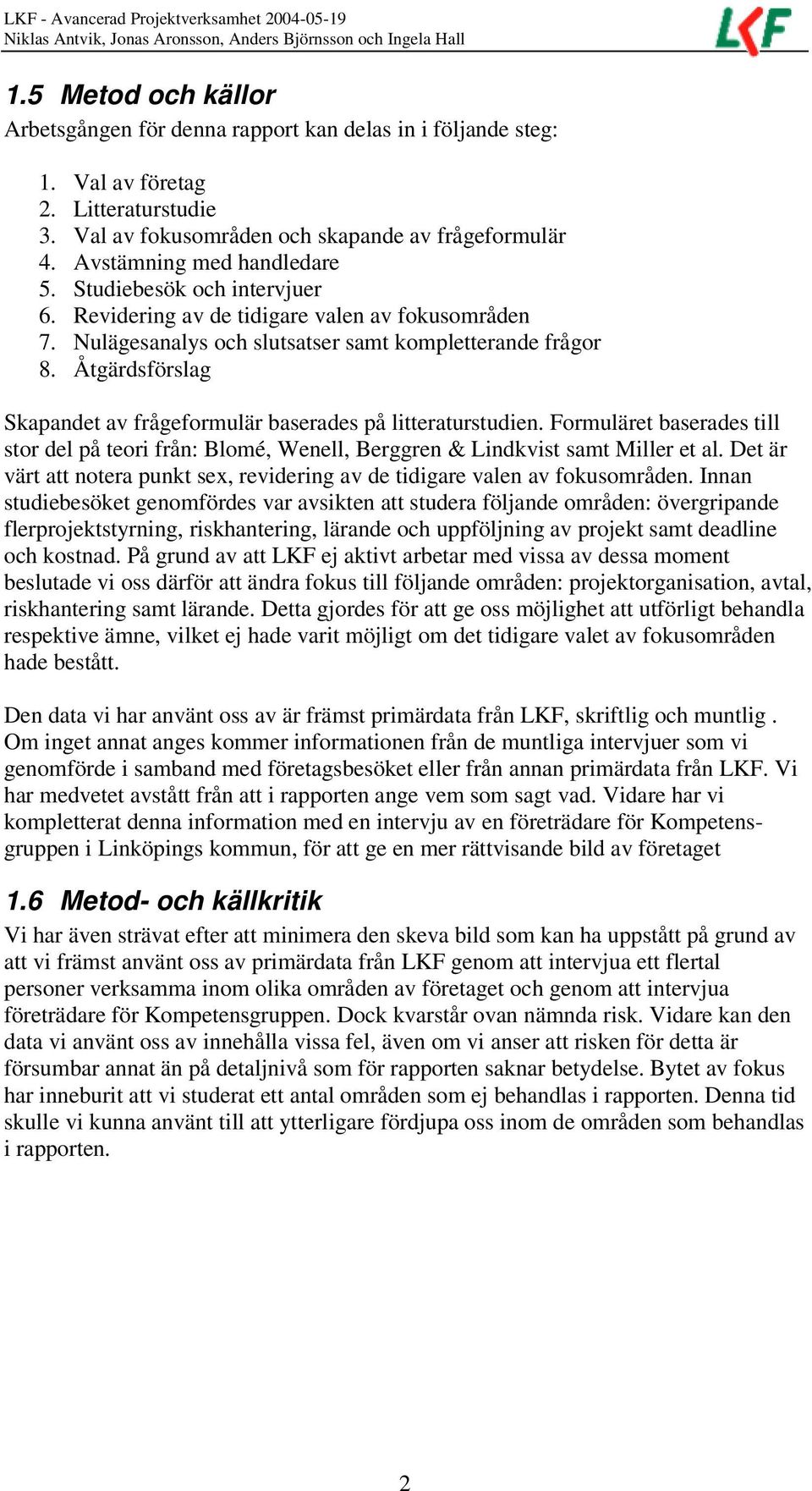 Åtgärdsförslag Skapandet av frågeformulär baserades på litteraturstudien. Formuläret baserades till stor del på teori från: Blomé, Wenell, Berggren & Lindkvist samt Miller et al.