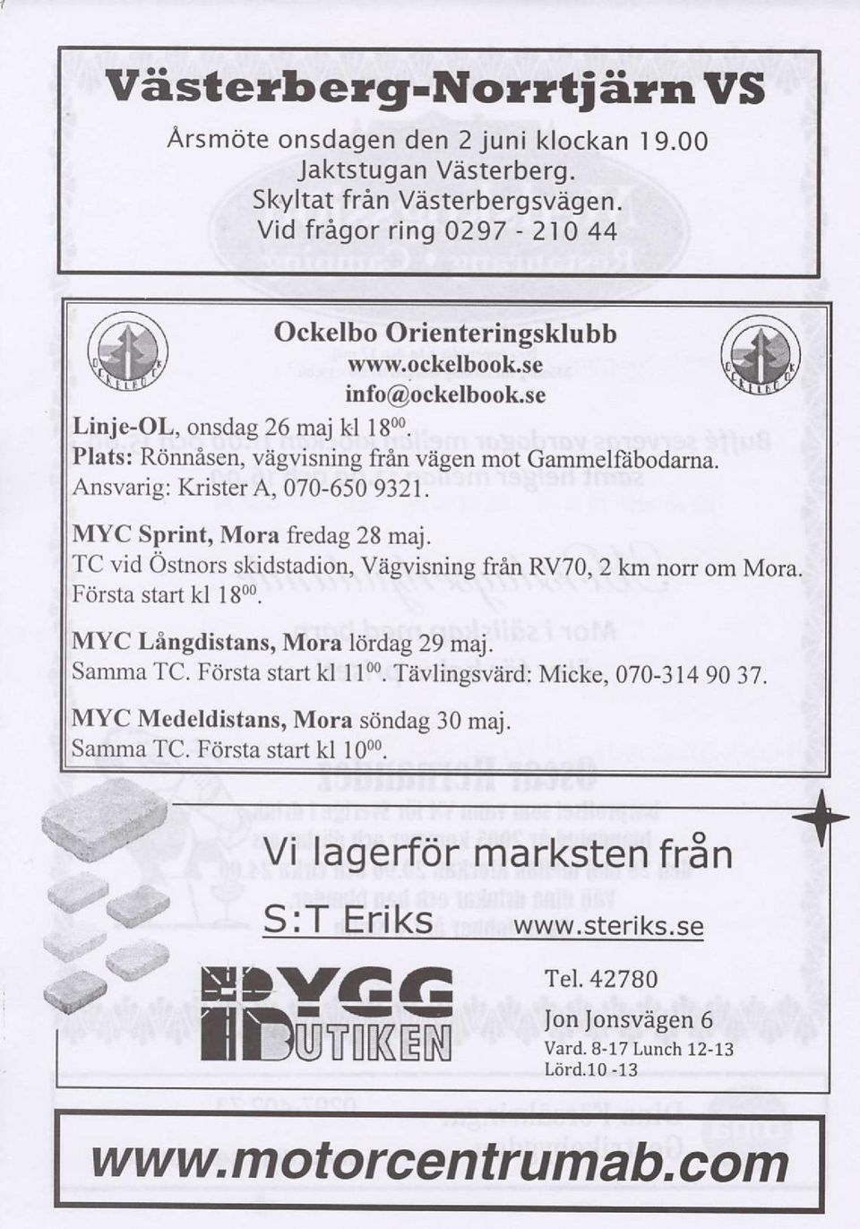 TC vid Ostnor skidstadion, Viigvisning fran RV70, 2 km norr om Mora. F<irsta start kl l8oo. MYC Lingdistans, Mora lcirdag 29 maj. Samma TC. Fdrsta start kl I100. Tavlingsviird: Micke, 070-3149037.