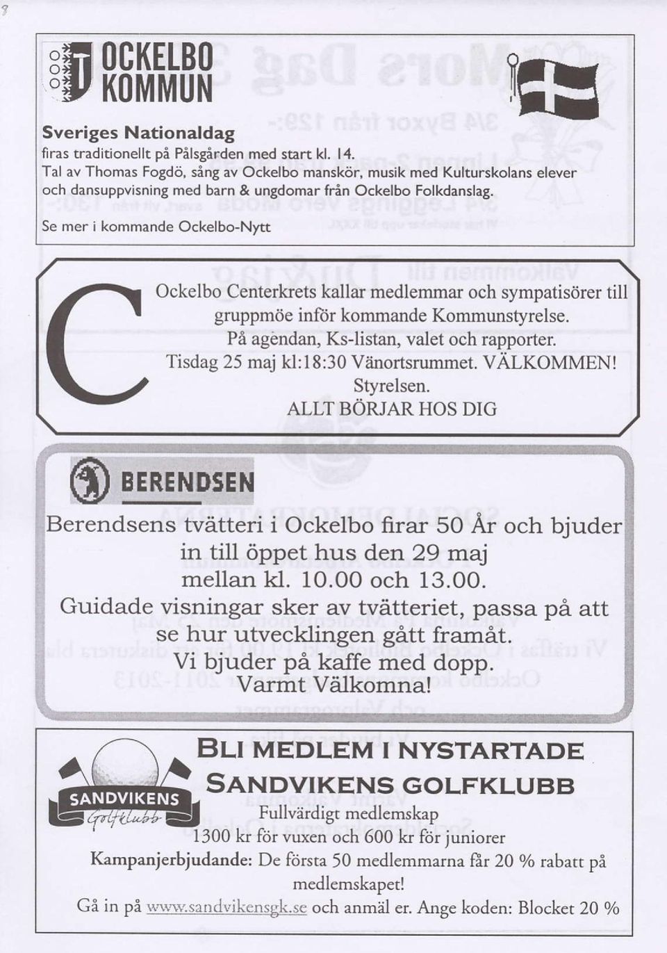 Se mer i kommande Ockelbo-Nytt Ockelbo Centerkets kallar medlemmar och sympatisdrer till gruppmde infiir kommande Kommunstyrelse. Pi agdndan, Ks-listan, valet och rapporter.