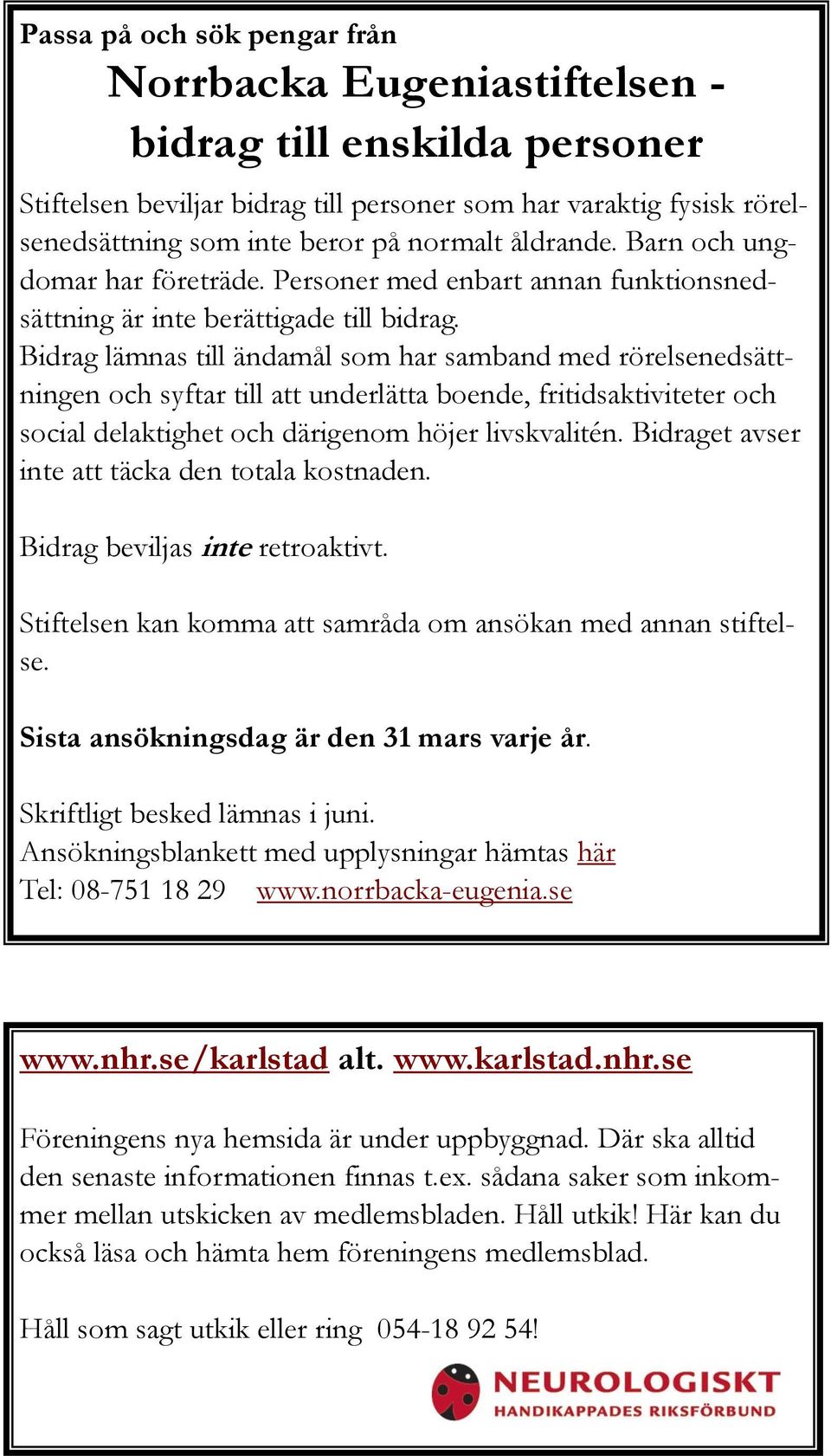 Bidrag lämnas till ändamål som har samband med rörelsenedsättningen och syftar till att underlätta boende, fritidsaktiviteter och social delaktighet och därigenom höjer livskvalitén.