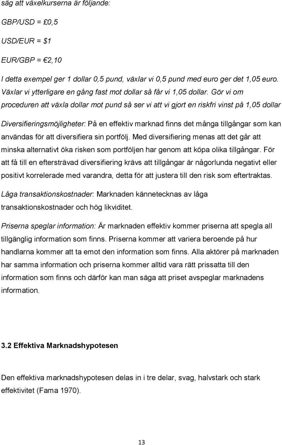 Gör vi om proceduren att växla dollar mot pund så ser vi att vi gjort en riskfri vinst på 1,05 dollar Diversifieringsmöjligheter: På en effektiv marknad finns det många tillgångar som kan användas