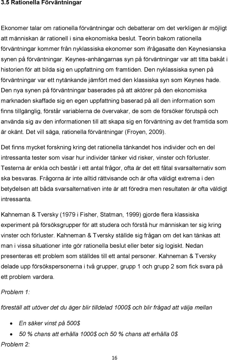 Keynes-anhängarnas syn på förväntningar var att titta bakåt i historien för att bilda sig en uppfattning om framtiden.