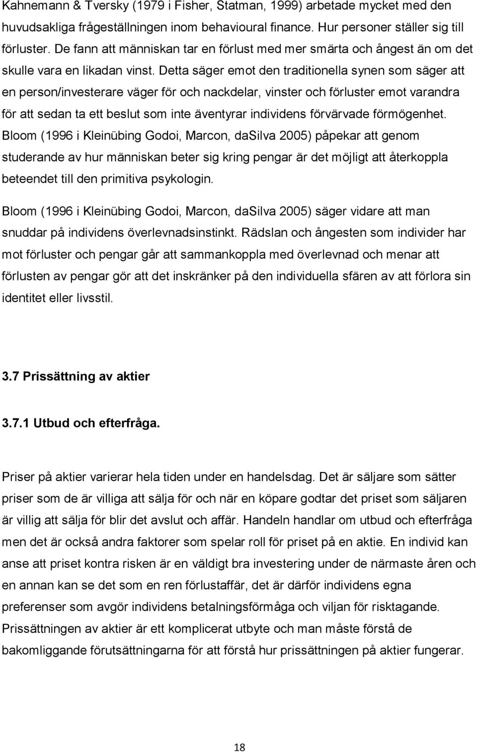 Detta säger emot den traditionella synen som säger att en person/investerare väger för och nackdelar, vinster och förluster emot varandra för att sedan ta ett beslut som inte äventyrar individens