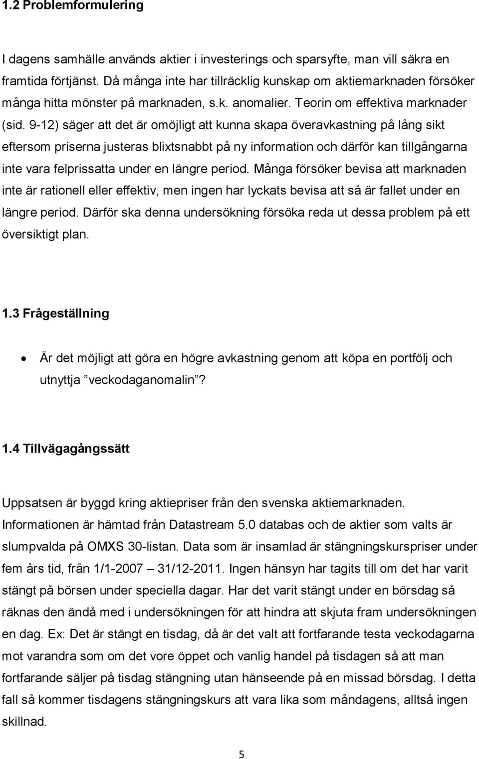 9-12) säger att det är omöjligt att kunna skapa överavkastning på lång sikt eftersom priserna justeras blixtsnabbt på ny information och därför kan tillgångarna inte vara felprissatta under en längre