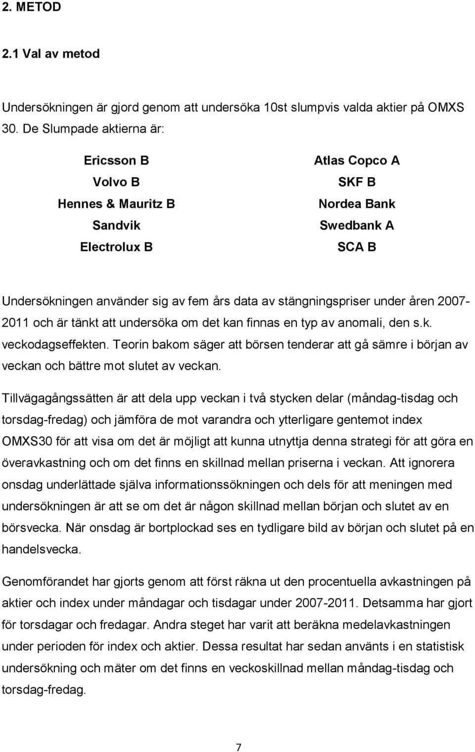 under åren 2007-2011 och är tänkt att undersöka om det kan finnas en typ av anomali, den s.k. veckodagseffekten.