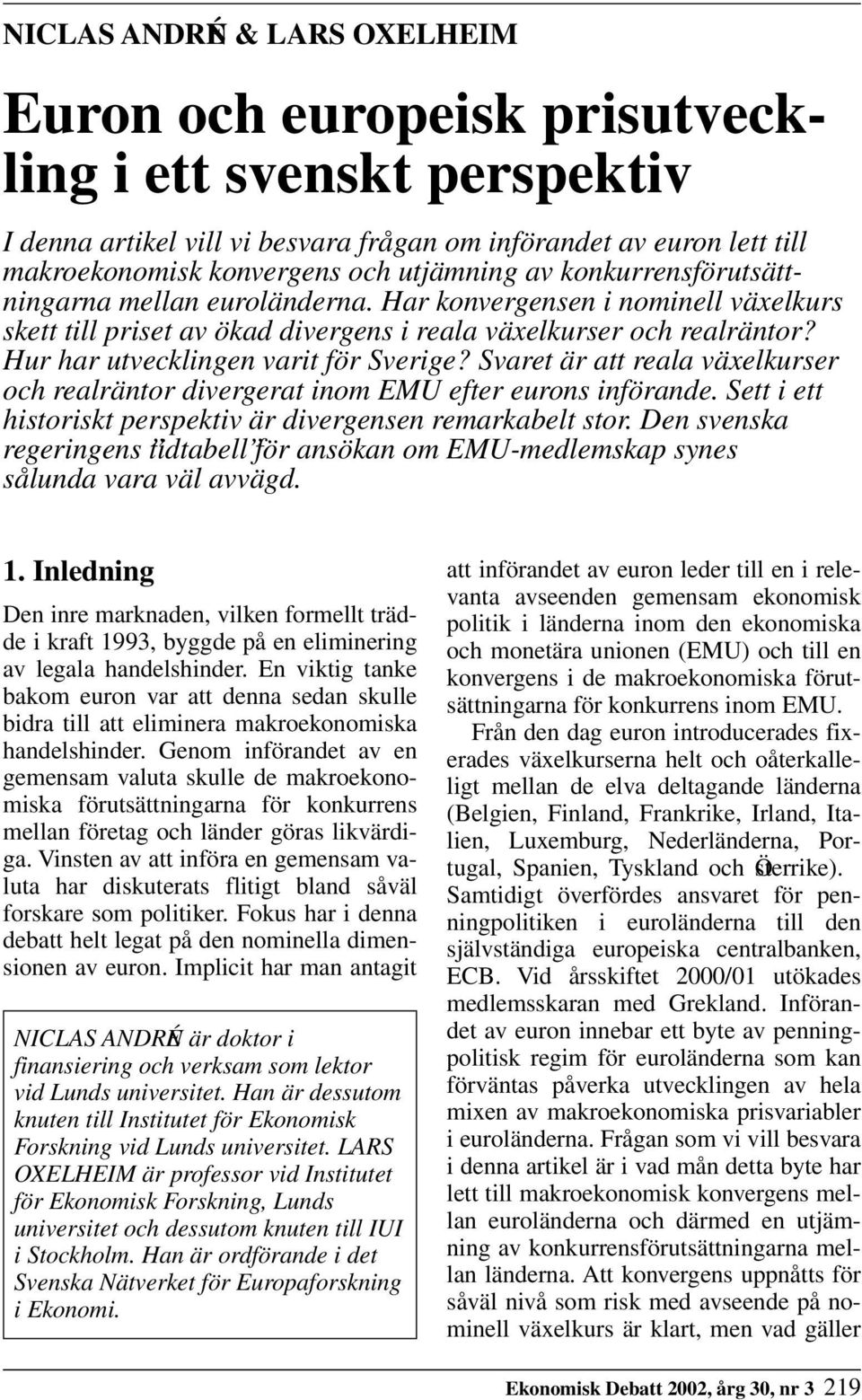 Hur har utvecklingen varit för Sverige? Svaret är att reala växelkurser och realräntor divergerat inom EMU efter eurons införande. Sett i ett historiskt perspektiv är divergensen remarkabelt stor.