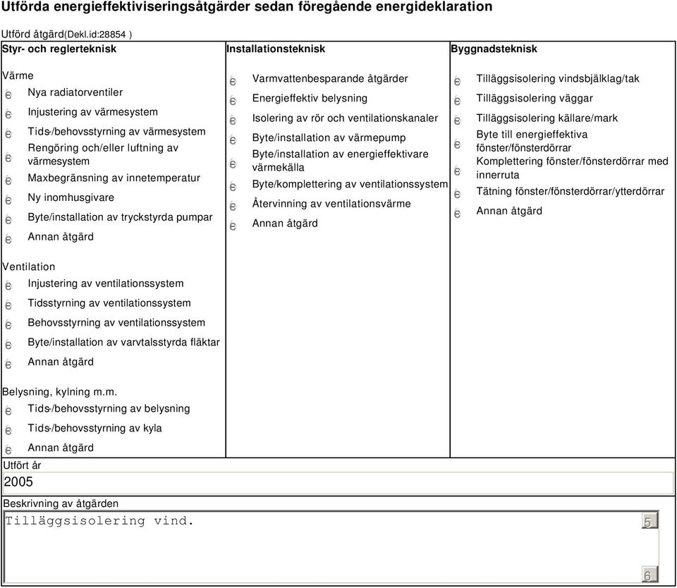 värmesystem Maxbegränsning av innetemperatur Ny inomhusgivare Byte/installation av tryckstyrda pumpar Varmvattenbesparande åtgärder Energieffektiv belysning Isolering av rör och ventilationskanaler