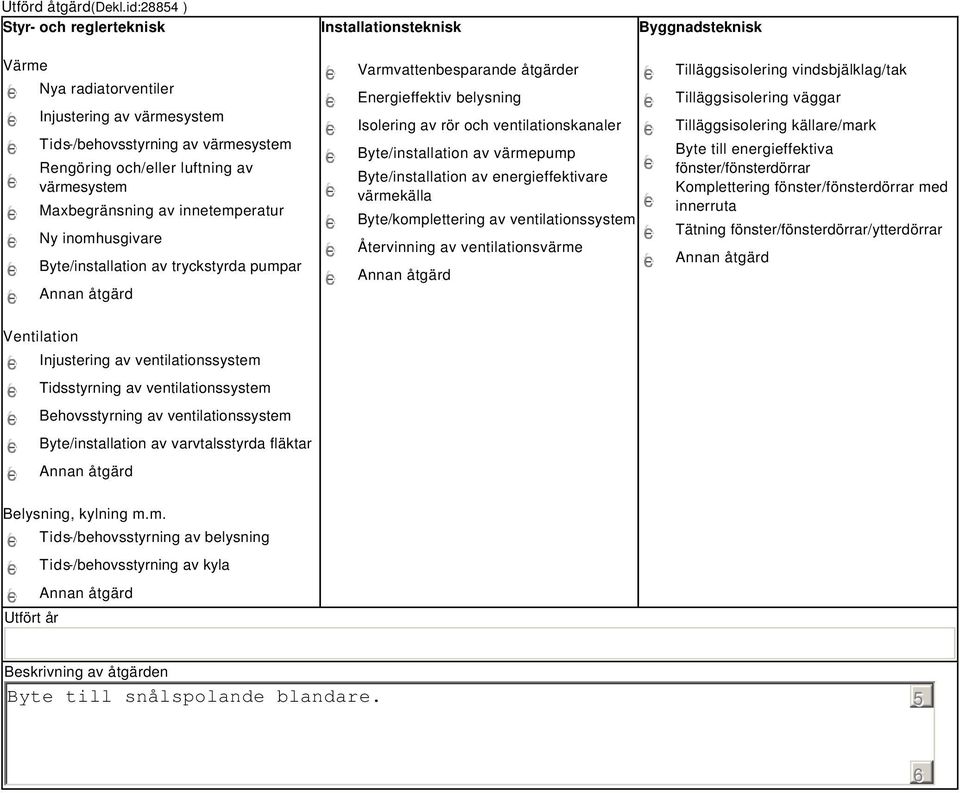 värmesystem Maxbegränsning av innetemperatur Ny inomhusgivare Byte/installation av tryckstyrda pumpar Varmvattenbesparande åtgärder Energieffektiv belysning Isolering av rör och ventilationskanaler