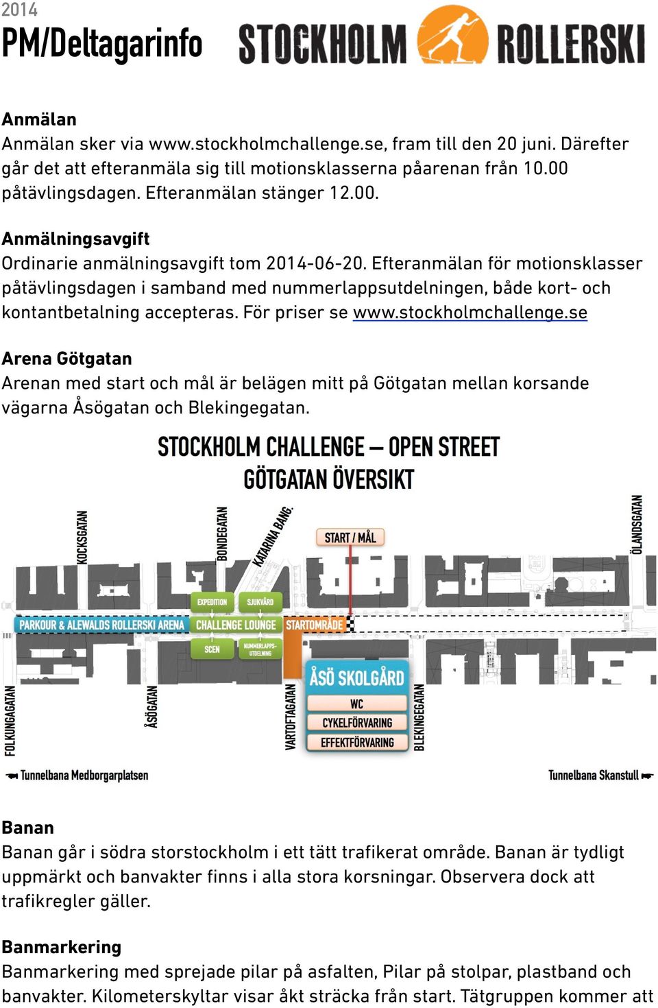 Efteranmälan för motionsklasser påtävlingsdagen i samband med nummerlappsutdelningen, både kort- och kontantbetalning accepteras. För priser se www.stockholmchallenge.