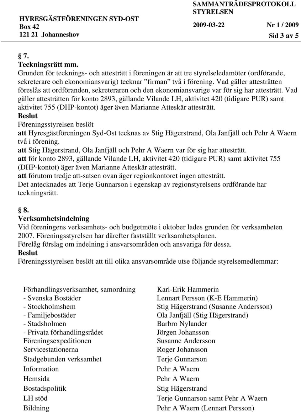 Vad gäller attesträtten för konto 2893, gällande Vilande LH, aktivitet 420 (tidigare PUR) samt aktivitet 755 (DHP-kontot) äger även Marianne Atteskär attesträtt.