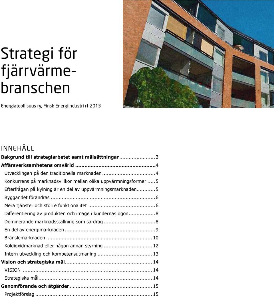 ..6 Mera tjänster och större funktionalitet...6 Differentiering av produkten och image i kundernas ögon...8 Dominerande marknadsställning som särdrag...8 En del av energimarknaden...9 Bränslemarknaden.