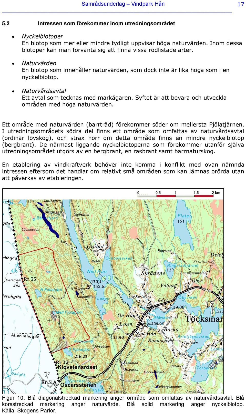 Naturvårdsavtal Ett avtal som tecknas med markägaren. Syftet är att bevara och utveckla områden med höga naturvärden. Ett område med naturvärden (barrträd) förekommer söder om mellersta Fjölatjärnen.